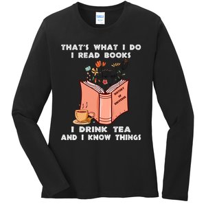 ThatS What I Do I Read Books I Drink Tea And I Know Things Ladies Long Sleeve Shirt