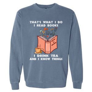 ThatS What I Do I Read Books I Drink Tea And I Know Things Garment-Dyed Sweatshirt