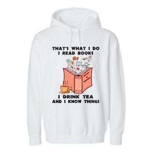 ThatS What I Do I Read Books I Drink Tea And I Know Things Garment-Dyed Fleece Hoodie