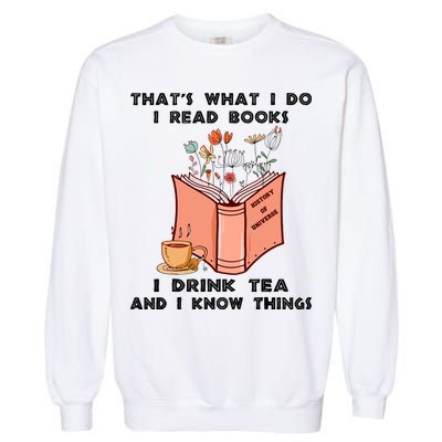 ThatS What I Do I Read Books I Drink Tea And I Know Things Garment-Dyed Sweatshirt