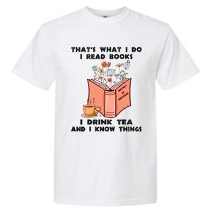 ThatS What I Do I Read Books I Drink Tea And I Know Things Garment-Dyed Heavyweight T-Shirt