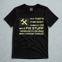 That's What I Do I Fix Stuff And I Know Things Funny Quote T-Shirt