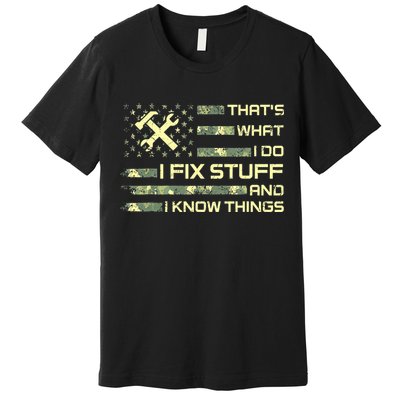 That's What I Do I Fix Stuff And I Know Things Funny Quote Premium T-Shirt