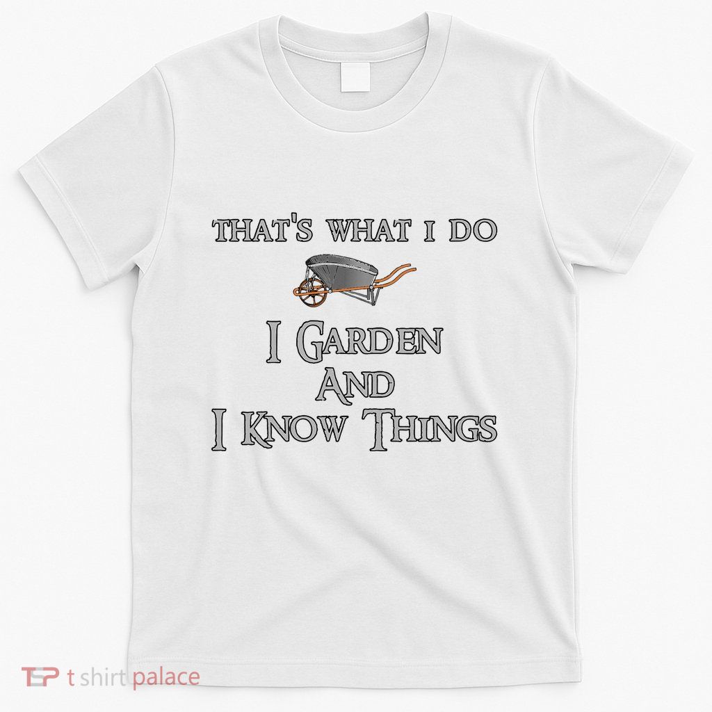 ThatS What I Do I Garden And I Know Things T-Shirt