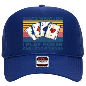 That's What I Do I Play Poker And I Know Things High Crown Mesh Back Trucker Hat