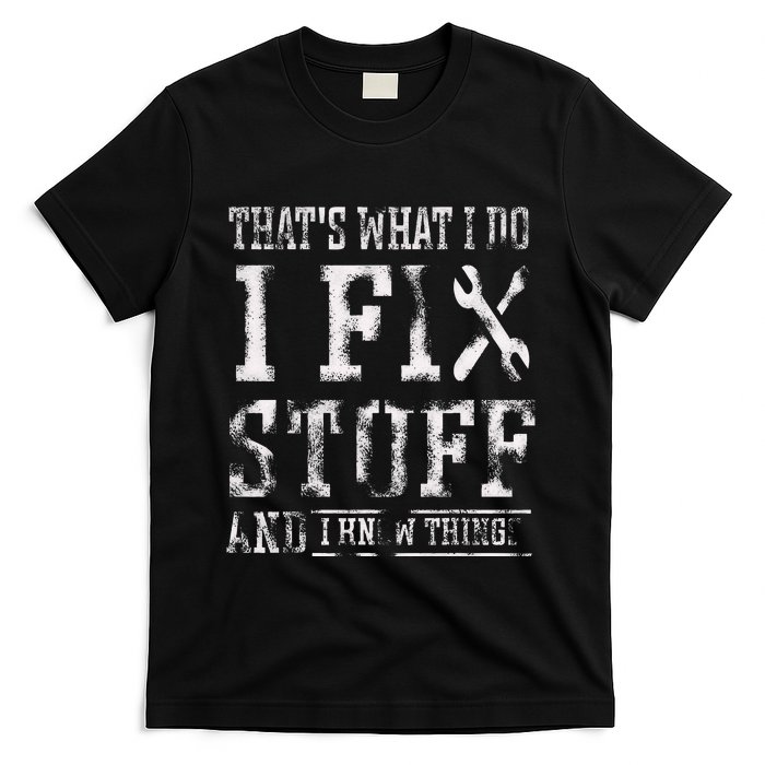 ThatS What I Do I Fix Stuff And I Know Things T-Shirt