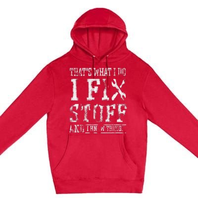 ThatS What I Do I Fix Stuff And I Know Things Premium Pullover Hoodie