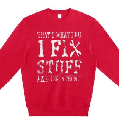 ThatS What I Do I Fix Stuff And I Know Things Premium Crewneck Sweatshirt