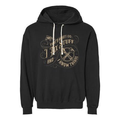 That's What I Do I Fix Stuff And I Know Things Funny Saying Garment-Dyed Fleece Hoodie