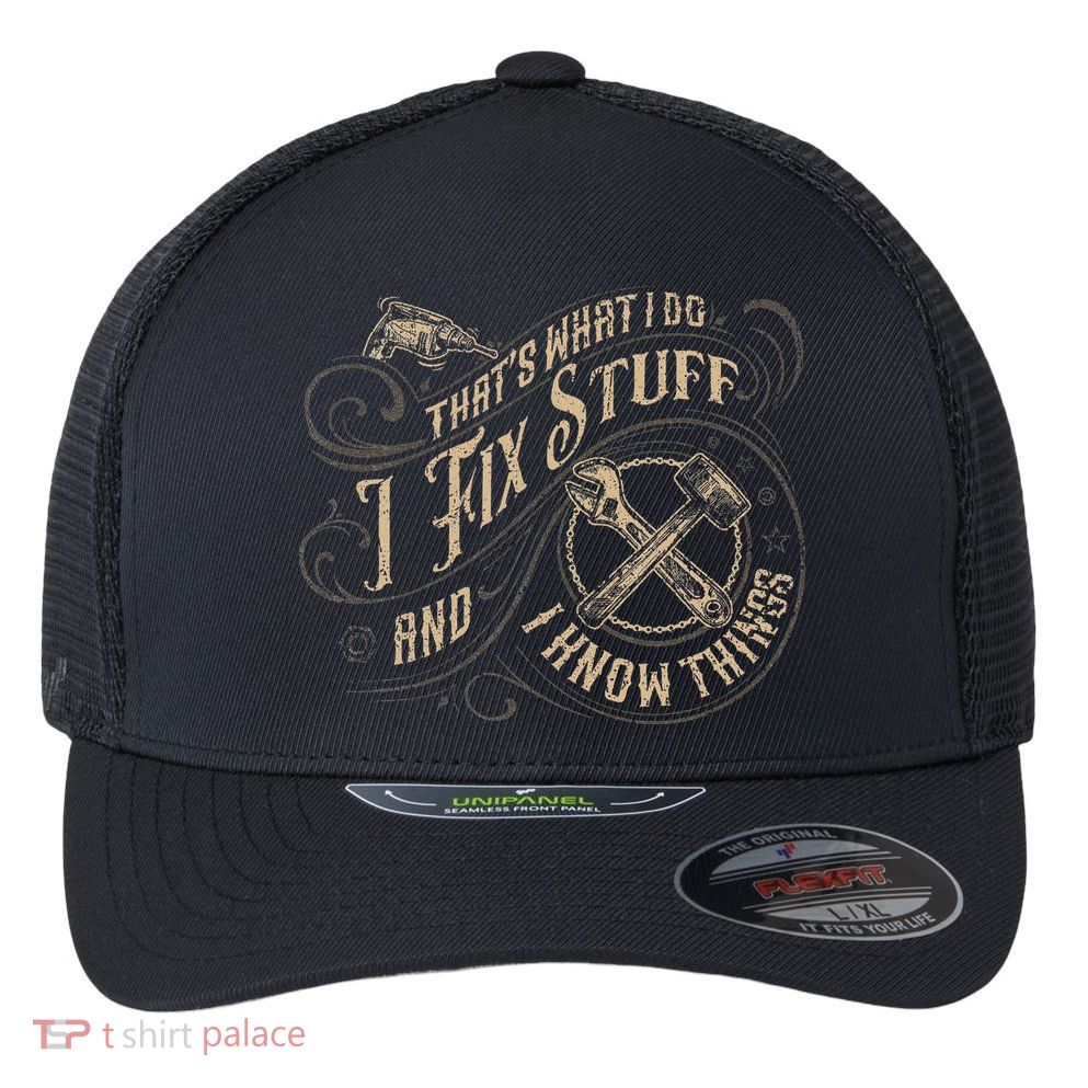 That's What I Do I Fix Stuff And I Know Things Funny Saying Flexfit Unipanel Trucker Cap