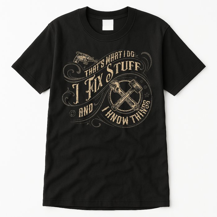 That's What I Do I Fix Stuff And I Know Things Funny Saying Tall T-Shirt