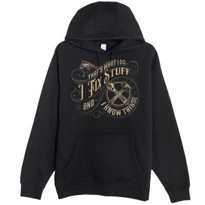 That's What I Do I Fix Stuff And I Know Things Funny Saying Premium Pullover Hoodie