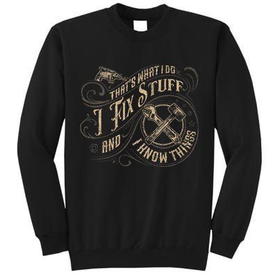 That's What I Do I Fix Stuff And I Know Things Funny Saying Tall Sweatshirt