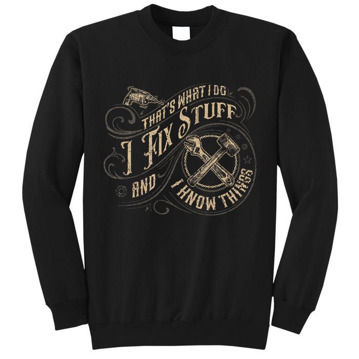 That's What I Do I Fix Stuff And I Know Things Funny Saying Tall Sweatshirt