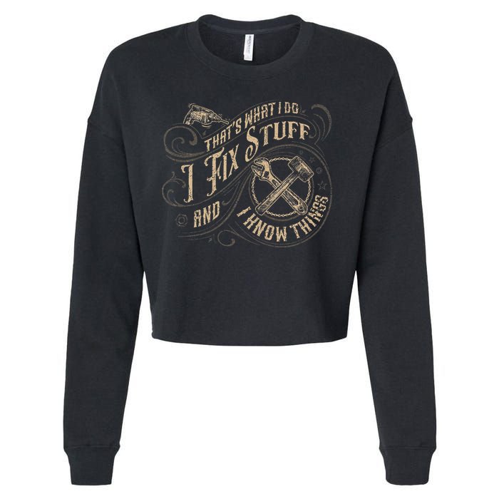 That's What I Do I Fix Stuff And I Know Things Funny Saying Cropped Pullover Crew