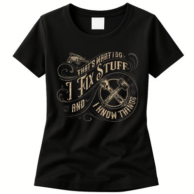 That's What I Do I Fix Stuff And I Know Things Funny Saying Womens T-Shirt