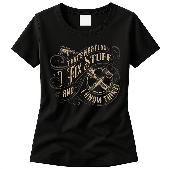 That's What I Do I Fix Stuff And I Know Things Funny Saying Womens T-Shirt