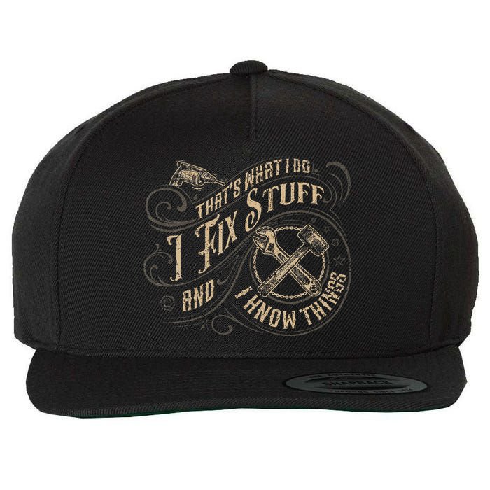 That's What I Do I Fix Stuff And I Know Things Funny Saying Wool Snapback Cap