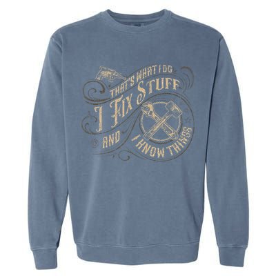 That's What I Do I Fix Stuff And I Know Things Funny Saying Garment-Dyed Sweatshirt