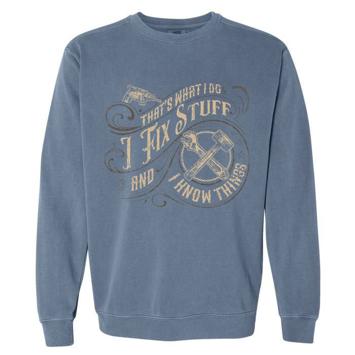 That's What I Do I Fix Stuff And I Know Things Funny Saying Garment-Dyed Sweatshirt