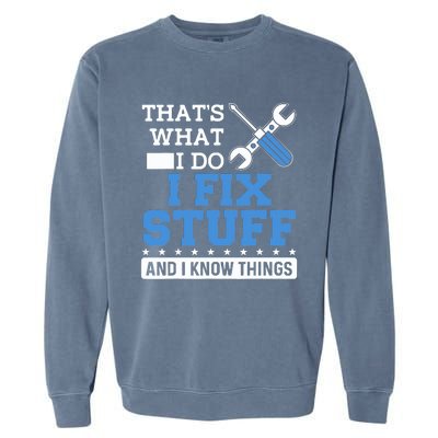 That's What I Do I Fix Stuff And I Know Things Funny Mechanic Garment-Dyed Sweatshirt