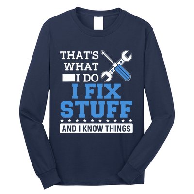 That's What I Do I Fix Stuff And I Know Things Funny Mechanic Long Sleeve Shirt