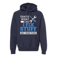 That's What I Do I Fix Stuff And I Know Things Funny Mechanic Premium Hoodie