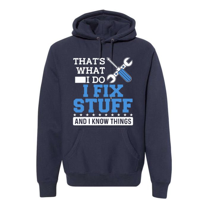 That's What I Do I Fix Stuff And I Know Things Funny Mechanic Premium Hoodie