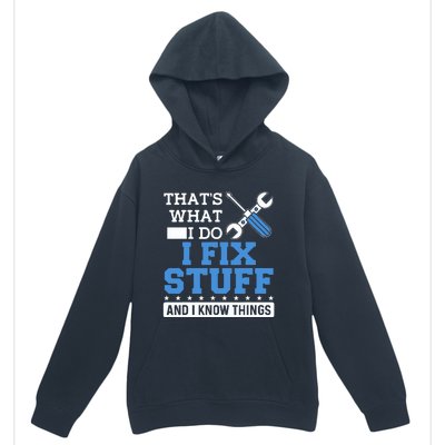 That's What I Do I Fix Stuff And I Know Things Funny Mechanic Urban Pullover Hoodie