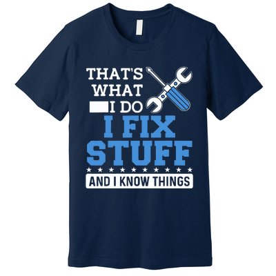 That's What I Do I Fix Stuff And I Know Things Funny Mechanic Premium T-Shirt