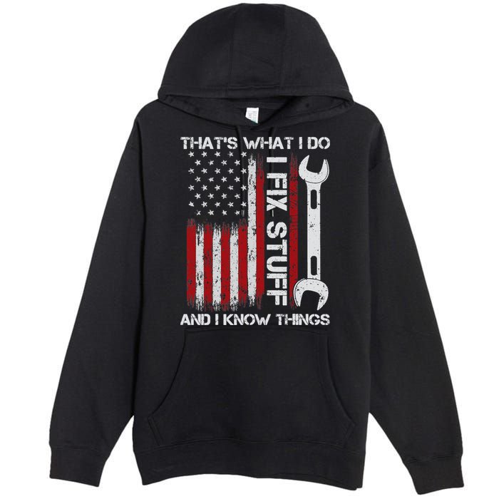That's What I Do I Fix Stuff And I Know Things American Flag Premium Pullover Hoodie