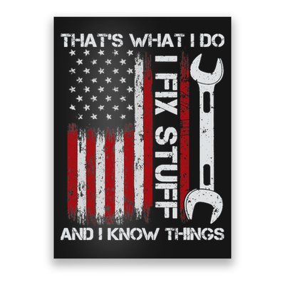 That's What I Do I Fix Stuff And I Know Things American Flag Poster