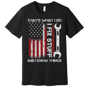 That's What I Do I Fix Stuff And I Know Things American Flag Premium T-Shirt