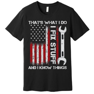 That's What I Do I Fix Stuff And I Know Things American Flag Premium T-Shirt