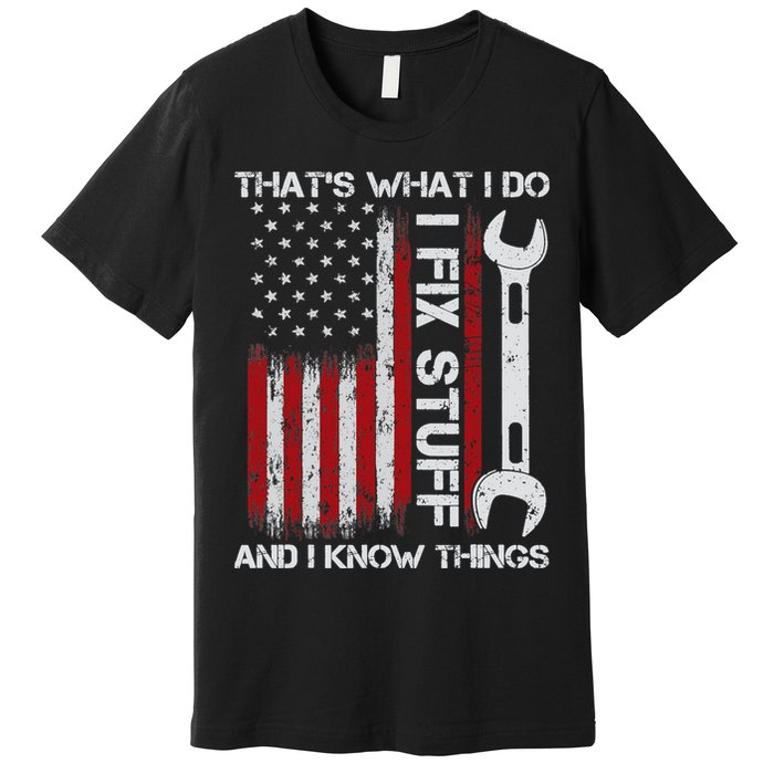 That's What I Do I Fix Stuff And I Know Things American Flag Premium T-Shirt