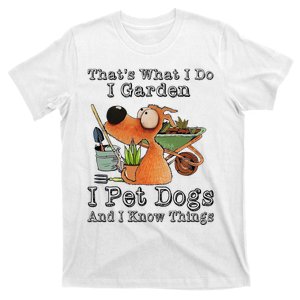 That's What I Do I Garden I Pet Dogs And I Know Things T-Shirt