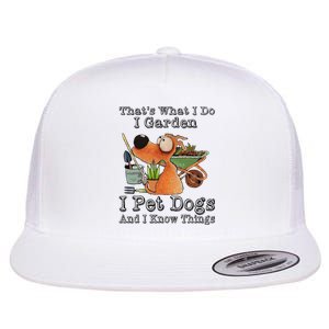 That's What I Do I Garden I Pet Dogs And I Know Things Flat Bill Trucker Hat