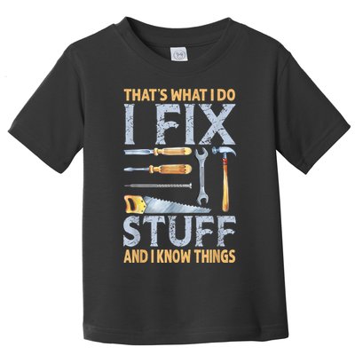 That's What I Do I Fix Stuff And I Know Things Funny Saying Toddler T-Shirt