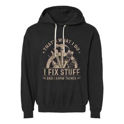 That's What I Do I Fix Stuff And I Know Things Funny Saying Garment-Dyed Fleece Hoodie