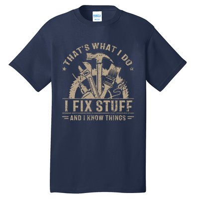 That's What I Do I Fix Stuff And I Know Things Funny Saying Tall T-Shirt