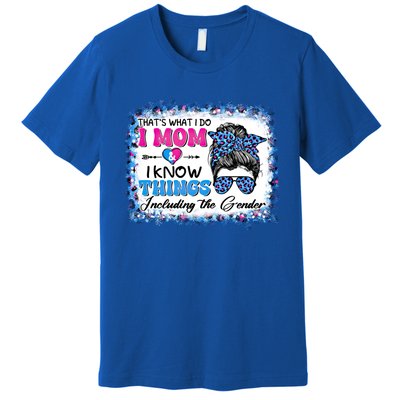 Thats What I Do I Mom I Know Things Gender Reveal Funny Gift Premium T-Shirt