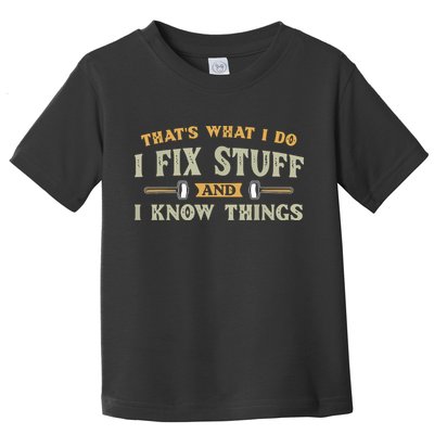That's What I Do I Fix Stuff And I Know Things Funny Saying Toddler T-Shirt
