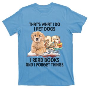 Thats What I Do I Pet Dogs I Read Books And I Forget Things T-Shirt