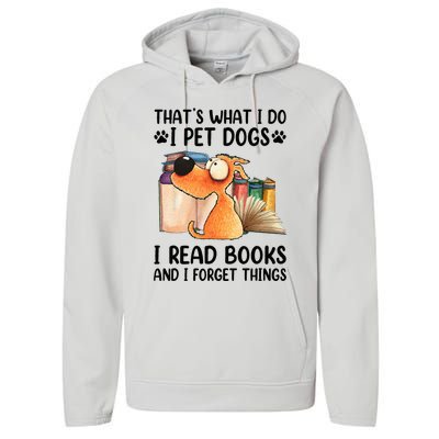 Thats What I Do I Pet Dogs I Read Books And I Forget Things Performance Fleece Hoodie