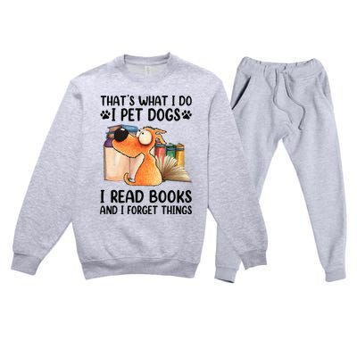 Thats What I Do I Pet Dogs I Read Books And I Forget Things Premium Crewneck Sweatsuit Set