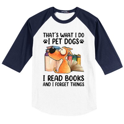 Thats What I Do I Pet Dogs I Read Books And I Forget Things Baseball Sleeve Shirt