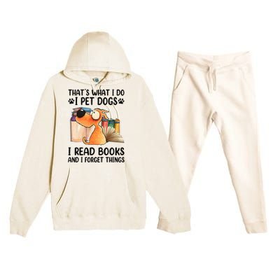 Thats What I Do I Pet Dogs I Read Books And I Forget Things Premium Hooded Sweatsuit Set