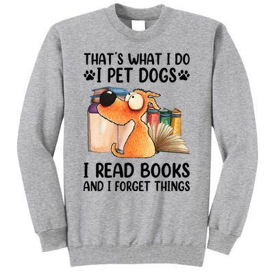 Thats What I Do I Pet Dogs I Read Books And I Forget Things Tall Sweatshirt