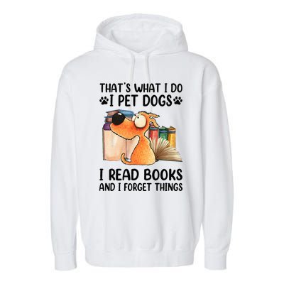 Thats What I Do I Pet Dogs I Read Books And I Forget Things Garment-Dyed Fleece Hoodie