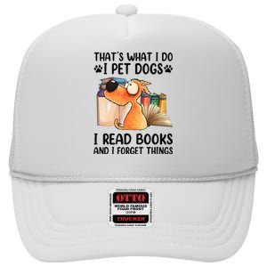 Thats What I Do I Pet Dogs I Read Books And I Forget Things High Crown Mesh Back Trucker Hat